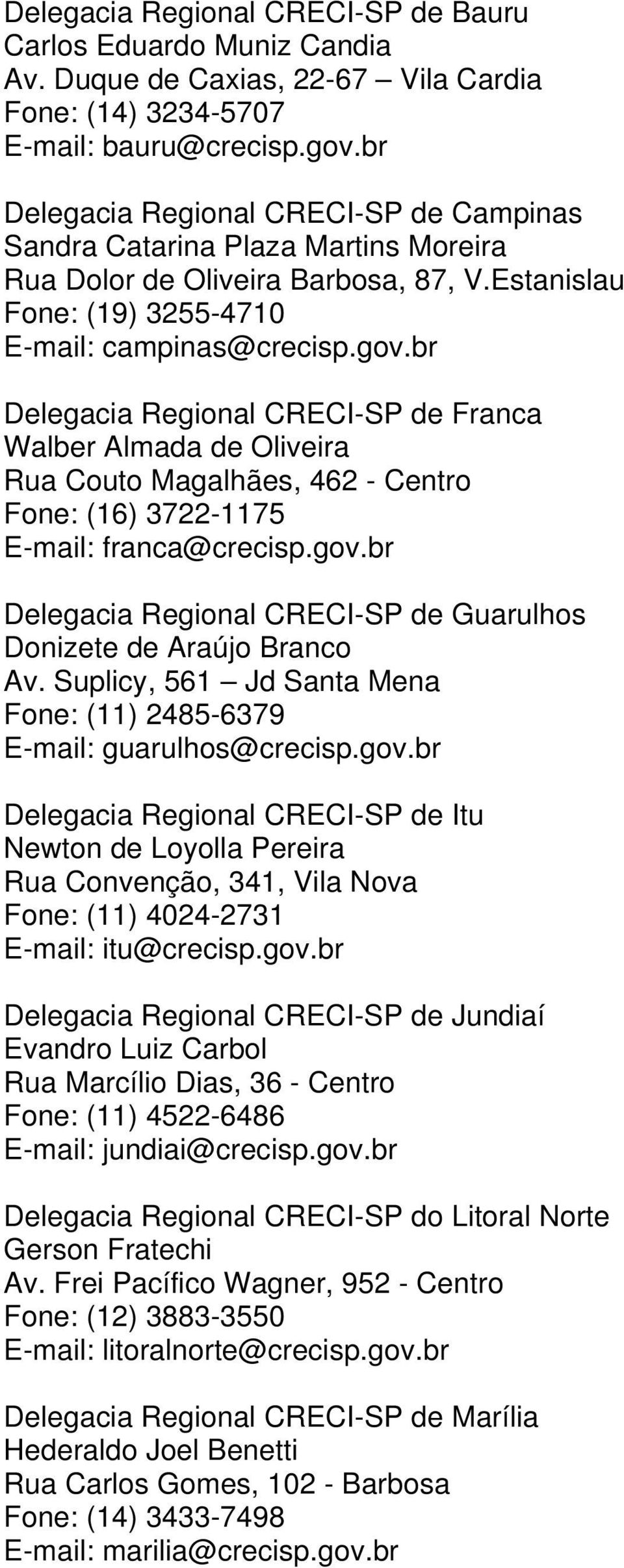 br Delegacia Regional CRECI-SP de Franca Walber Almada de Oliveira Rua Couto Magalhães, 462 - Centro Fone: (16) 3722-1175 E-mail: franca@crecisp.gov.
