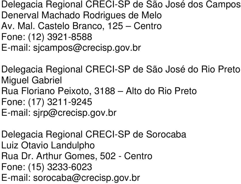 br Delegacia Regional CRECI-SP de São José do Rio Preto Miguel Gabriel Rua Floriano Peixoto, 3188 Alto do Rio Preto Fone: