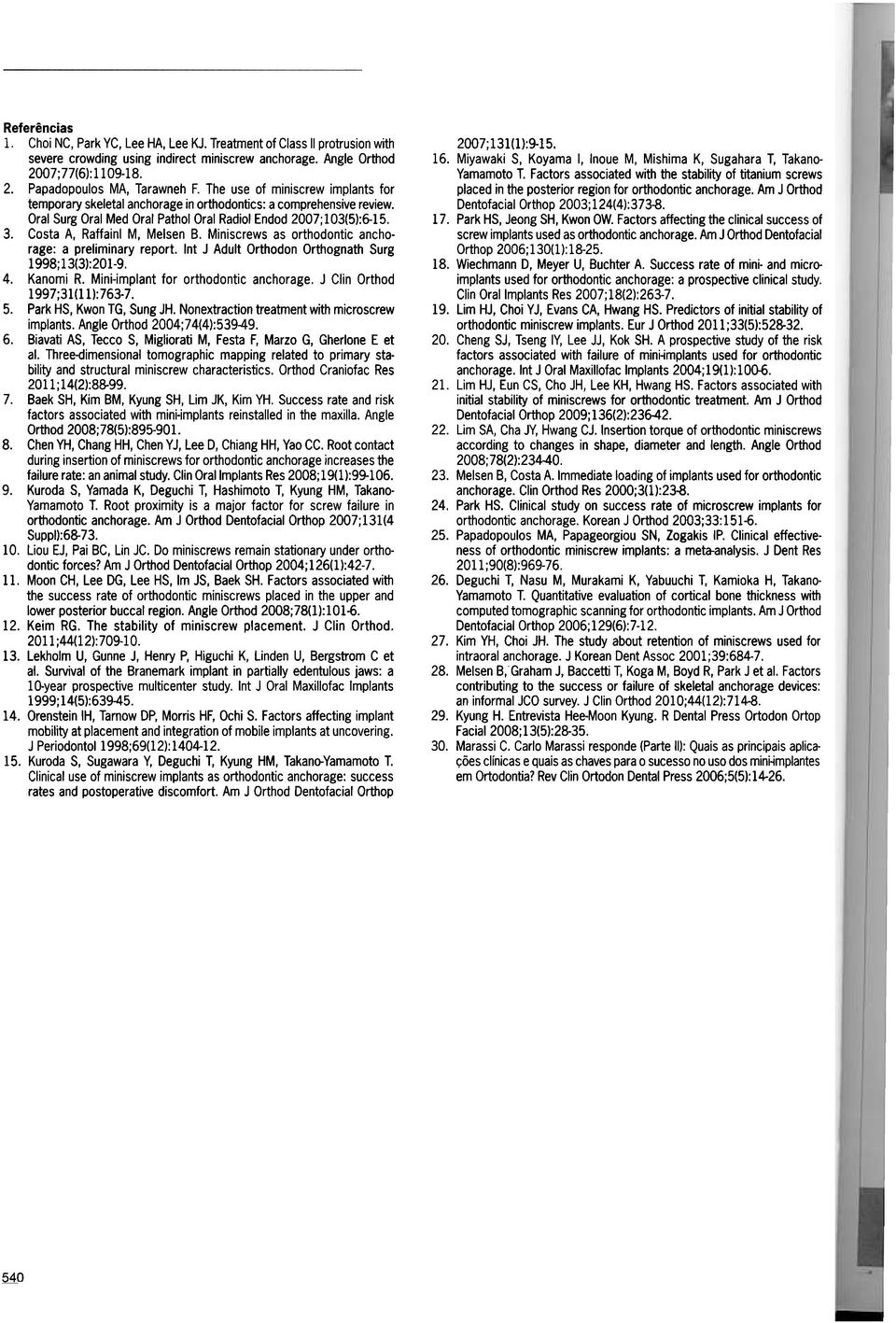 Costa A, Raffainl M, Melsen B. Miniscrews as orthodontic anchorage: a preliminary report. Int J Adult Orthodon Orthognath Surg 1998;13(3):201-9. 4. Kanomi R. Mini-implant for orthodontic anchorage.