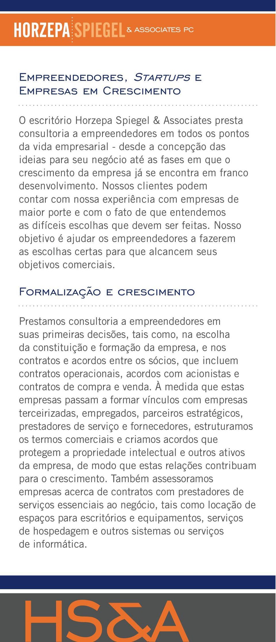 Nossos clientes podem contar com nossa experiência com empresas de maior porte e com o fato de que entendemos as difíceis escolhas que devem ser feitas.