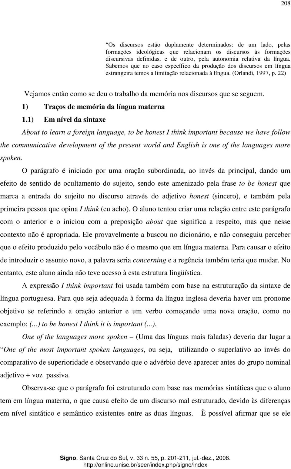 22) Vejamos então como se deu o trabalho da memória nos discursos que se seguem. 1) Traços de memória da língua materna 1.