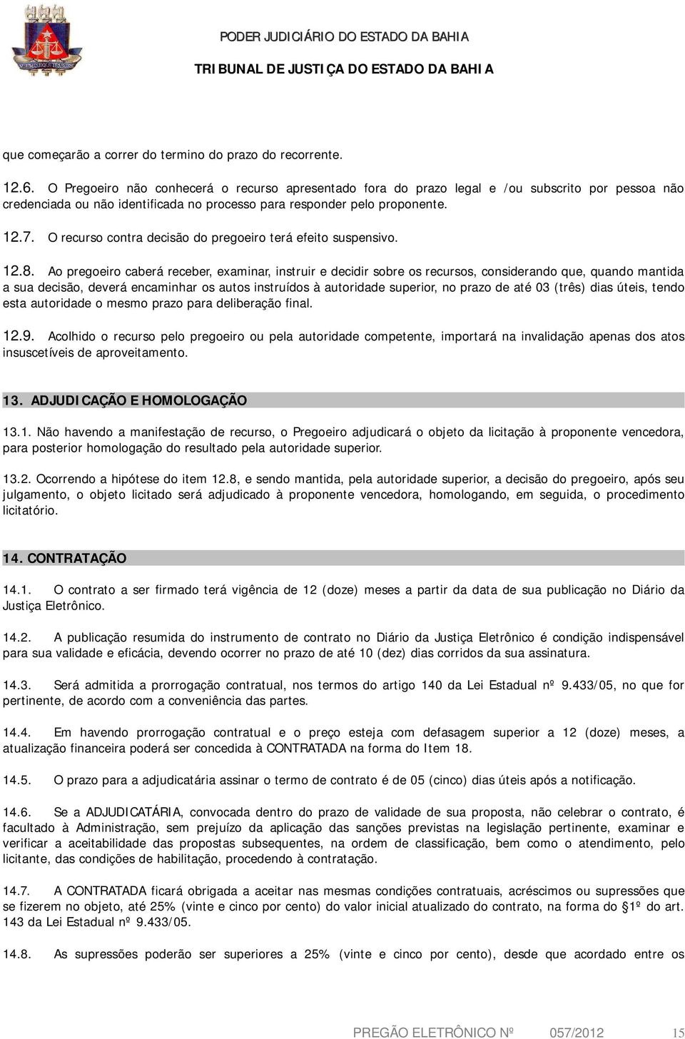 O recurso contra decisão do pregoeiro terá efeito suspensivo. 12.8.