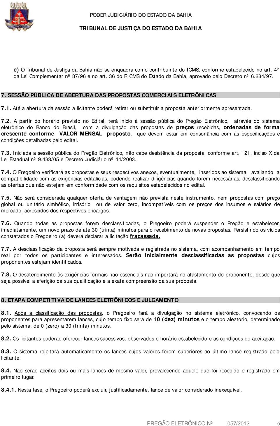 Até a abertura da sessão a licitante poderá retirar ou substituir a proposta anteriormente apresentada. 7.2.