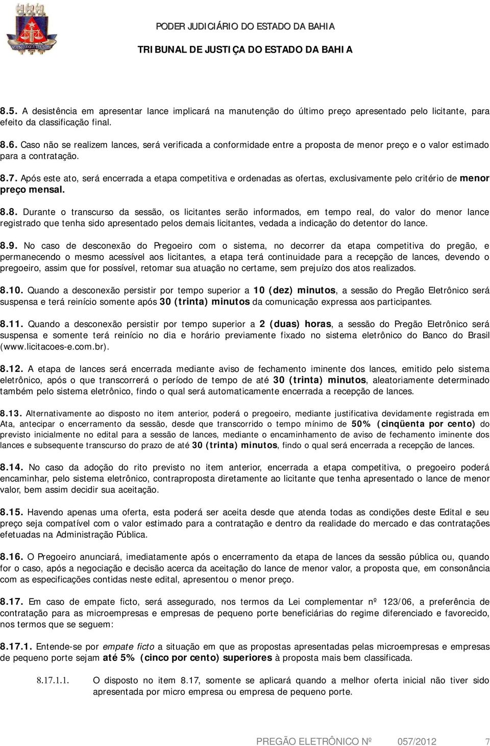 Após este ato, será encerrada a etapa competitiva e ordenadas as ofertas, exclusivamente pelo critério de menor preço mensal. 8.