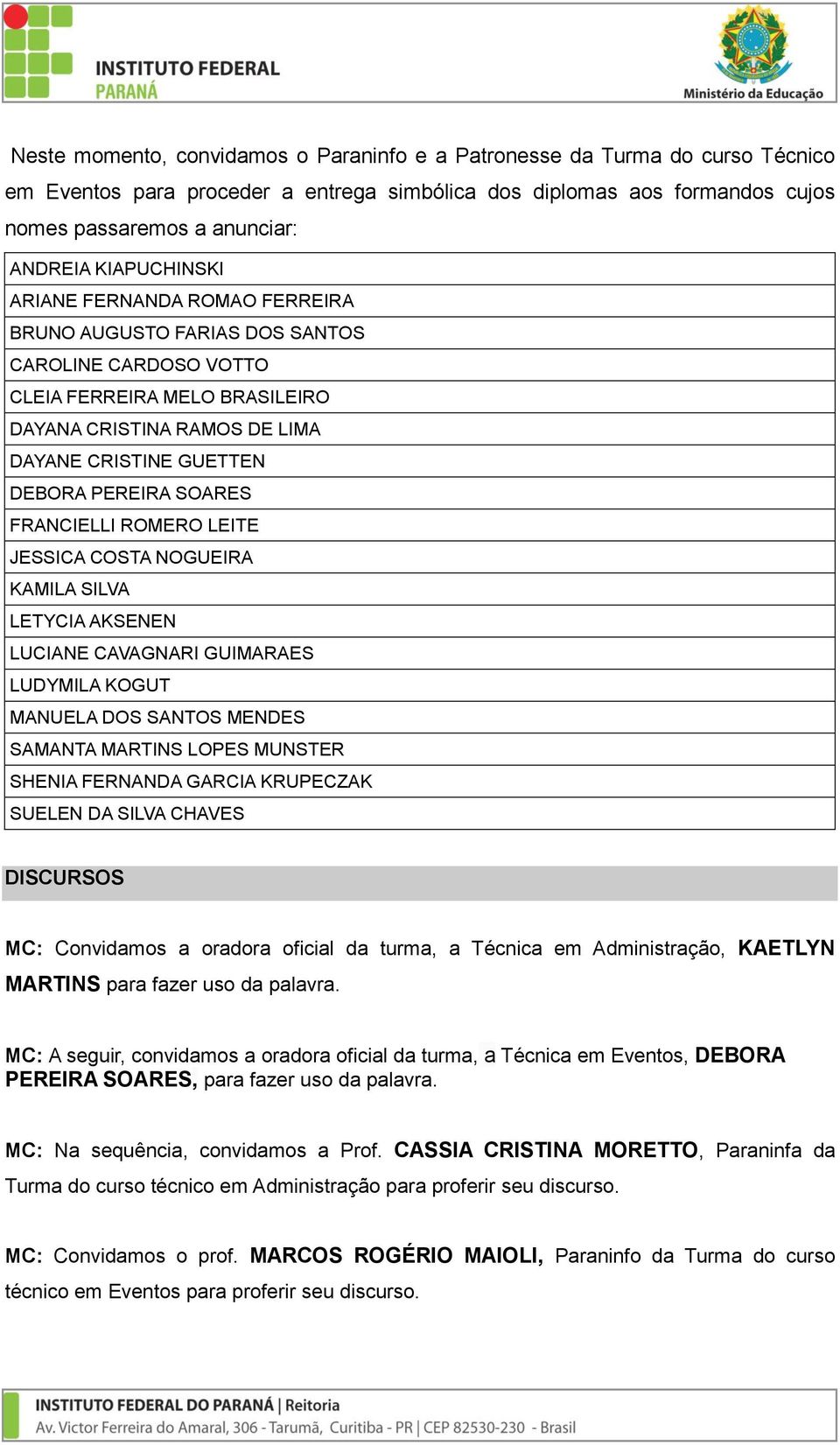 SOARES FRANCIELLI ROMERO LEITE JESSICA COSTA NOGUEIRA KAMILA SILVA LETYCIA AKSENEN LUCIANE CAVAGNARI GUIMARAES LUDYMILA KOGUT MANUELA DOS SANTOS MENDES SAMANTA MARTINS LOPES MUNSTER SHENIA FERNANDA