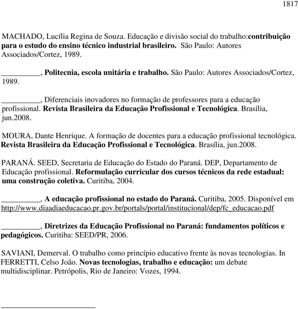 Revista Brasileira da Educação Profissional e Tecnológica. Brasília, jun.2008. MOURA, Dante Henrique. A formação de docentes para a educação profissional tecnológica.