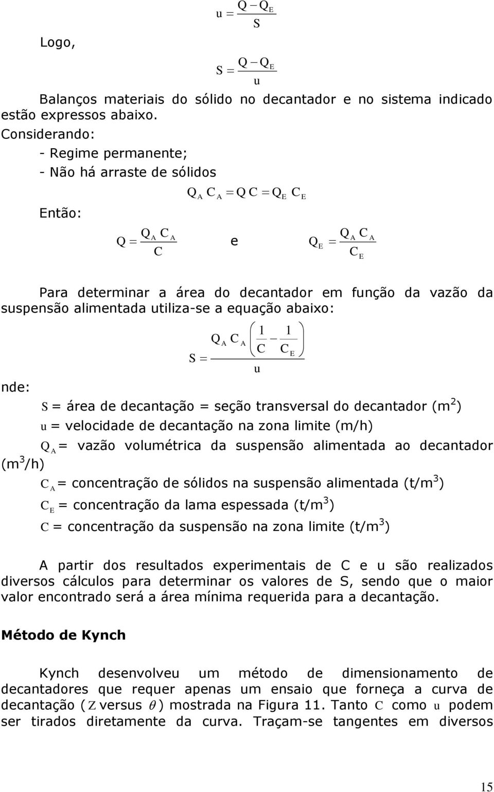 área de decantação = seção transversal do decantador (m 2 ) u = velocidade de decantação na zona limite (m/h) = vazão volumétrica da suspensão alimentada ao decantador (m 3 /h) = concentração de