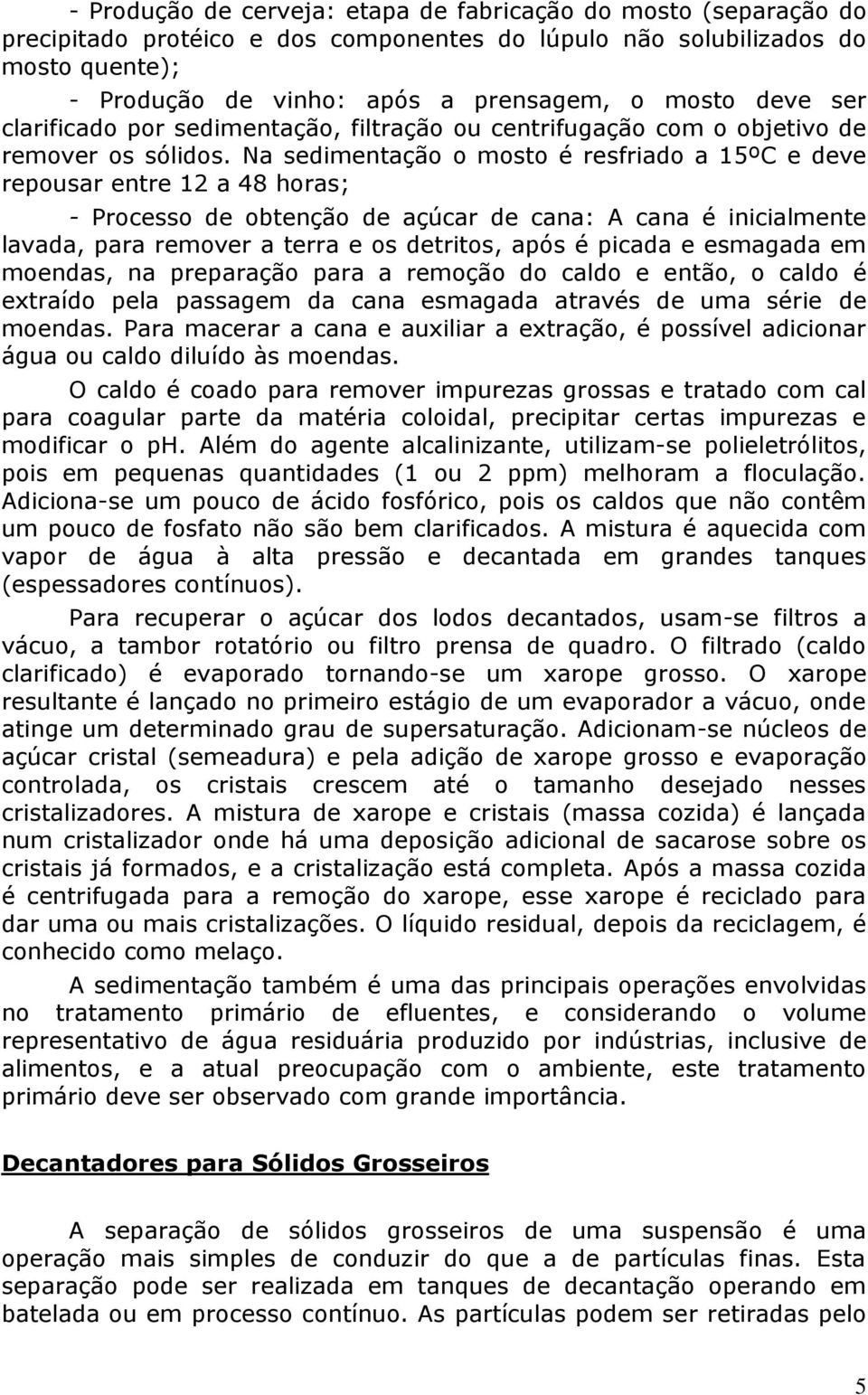 Na sedimentação o mosto é resfriado a 15º e deve repousar entre 12 a 48 horas; - Processo de obtenção de açúcar de cana: cana é inicialmente lavada, para remover a terra e os detritos, após é picada