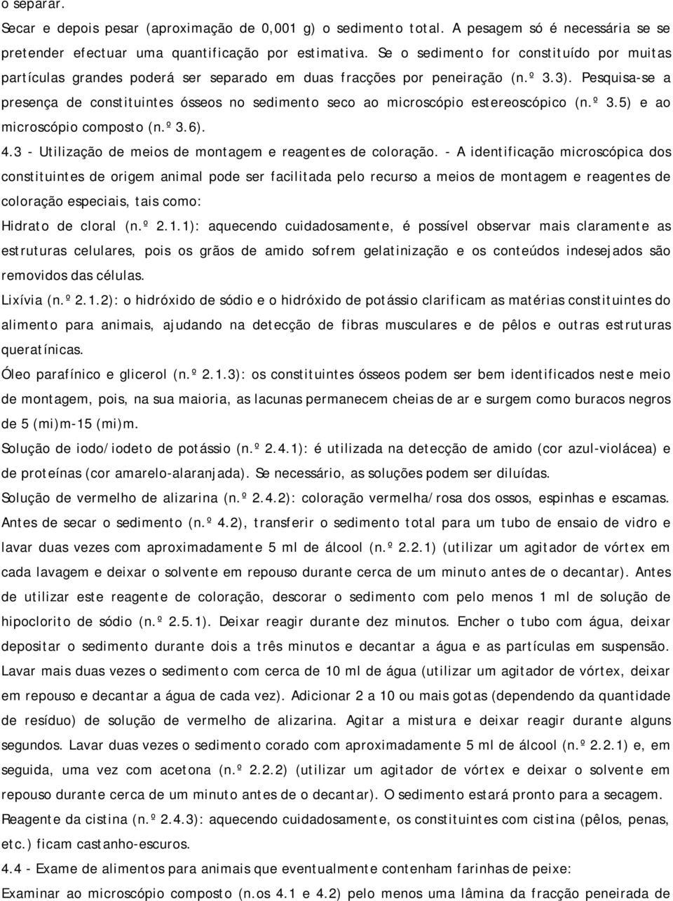 Pesquisa-se a presença de constituintes ósseos no sedimento seco ao microscópio estereoscópico (n.º 3.5) e ao microscópio composto (n.º 3.6). 4.