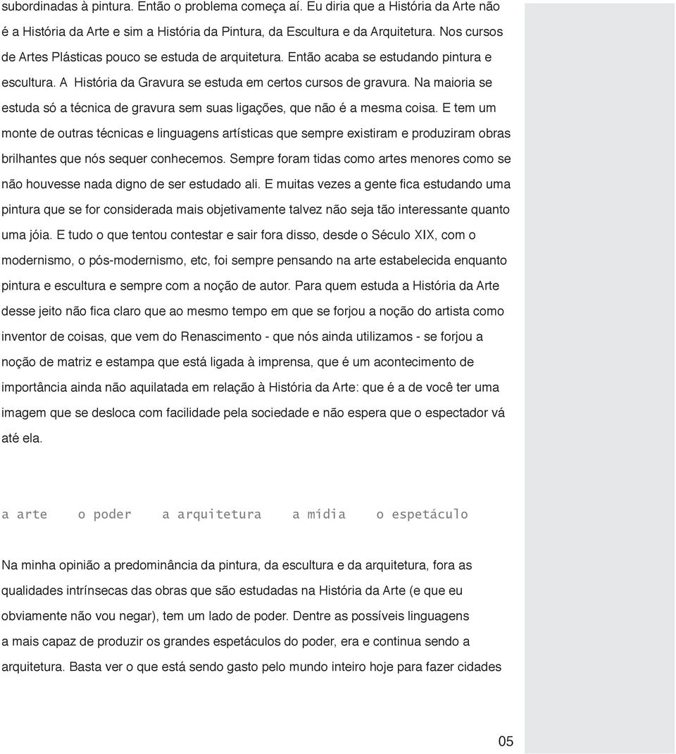 Na maioria se estuda só a técnica de gravura sem suas ligações, que não é a mesma coisa.