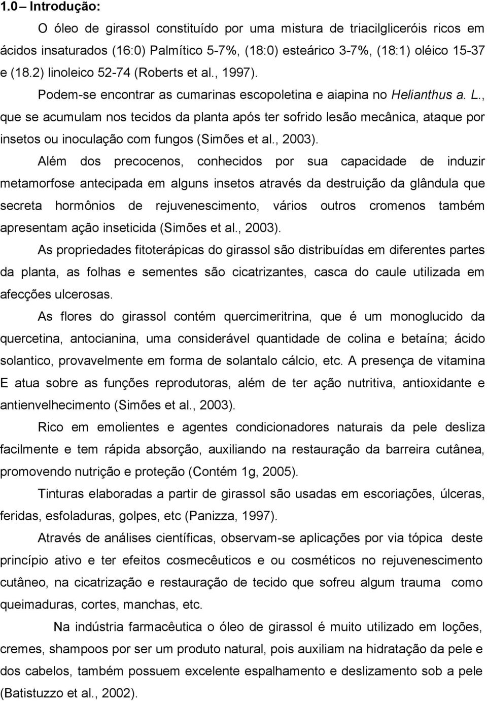 , que se acumulam nos tecidos da planta após ter sofrido lesão mecânica, ataque por insetos ou inoculação com fungos (Simões et al., 2003).