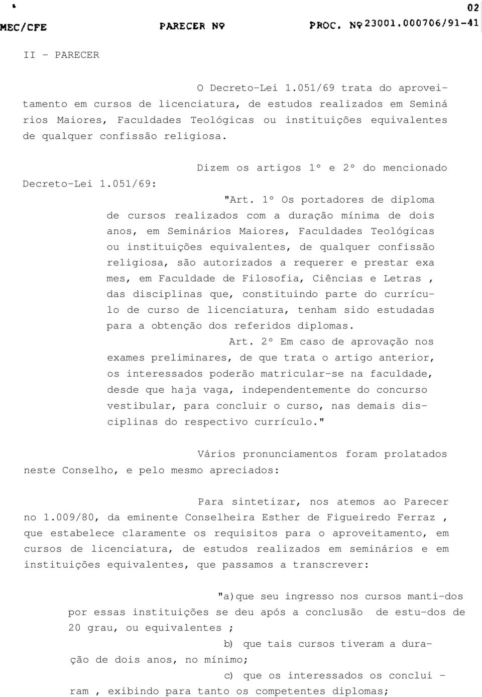 Dizem os artigos 1º e 2º do mencionado Decreto-Lei 1.051/69: "Art.