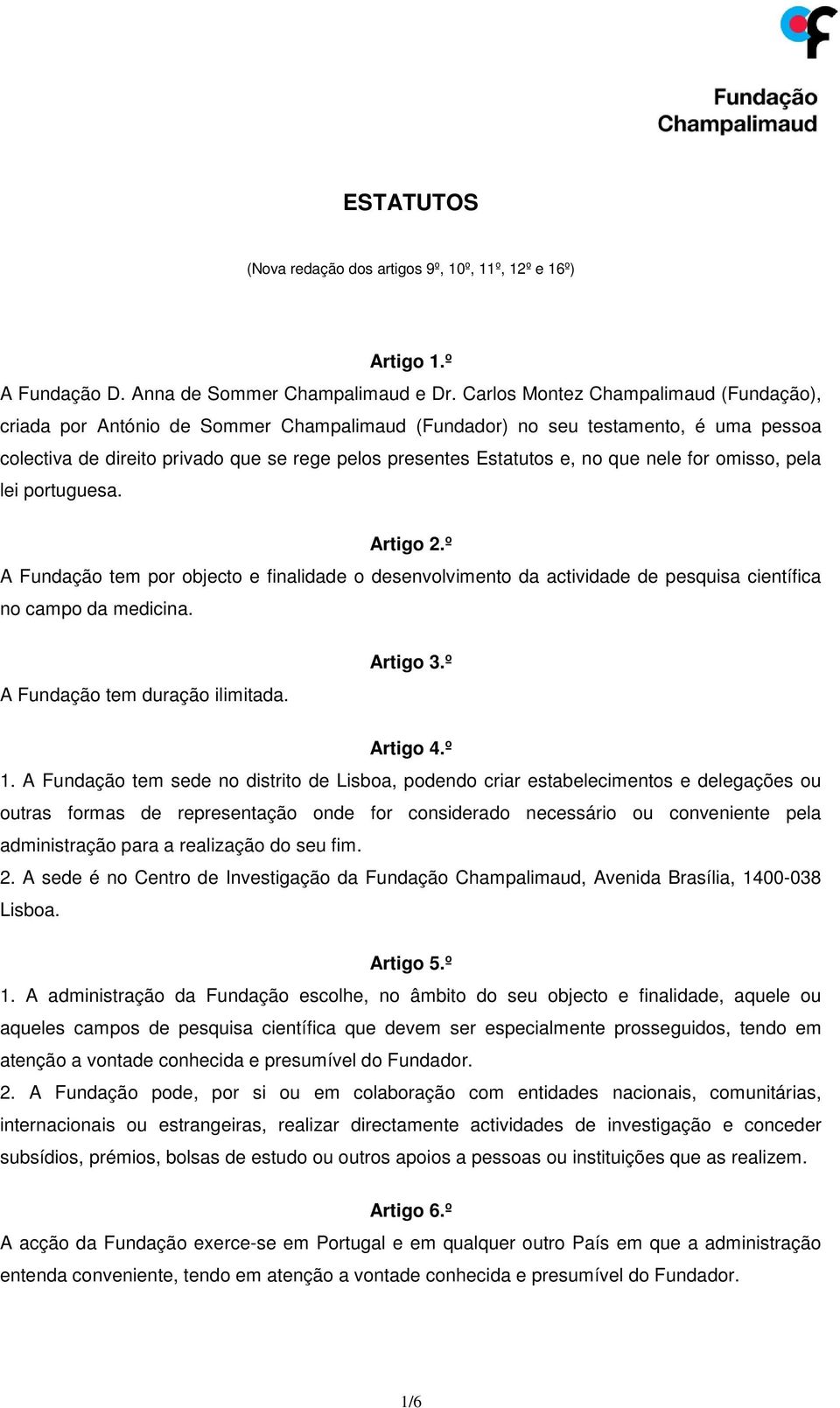 que nele for omisso, pela lei portuguesa. Artigo 2.º A Fundação tem por objecto e finalidade o desenvolvimento da actividade de pesquisa científica no campo da medicina.