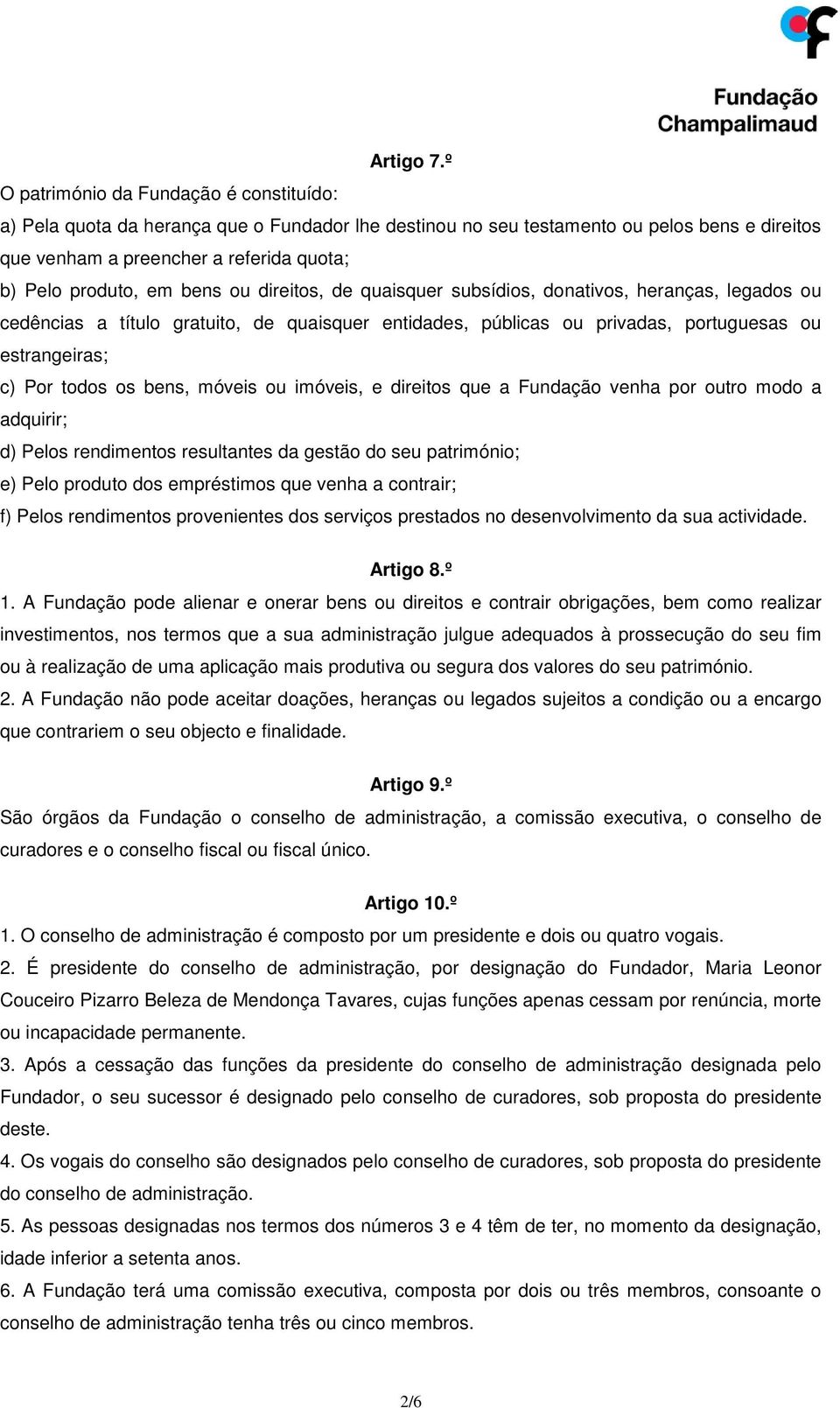 bens ou direitos, de quaisquer subsídios, donativos, heranças, legados ou cedências a título gratuito, de quaisquer entidades, públicas ou privadas, portuguesas ou estrangeiras; c) Por todos os bens,