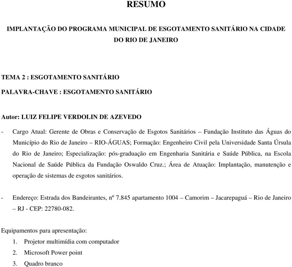 Úrsula do Rio de Janeiro; Especialização: pós-graduação em Engenharia Sanitária e Saúde Pública, na Escola Nacional de Saúde Pública da Fundação Oswaldo Cruz.