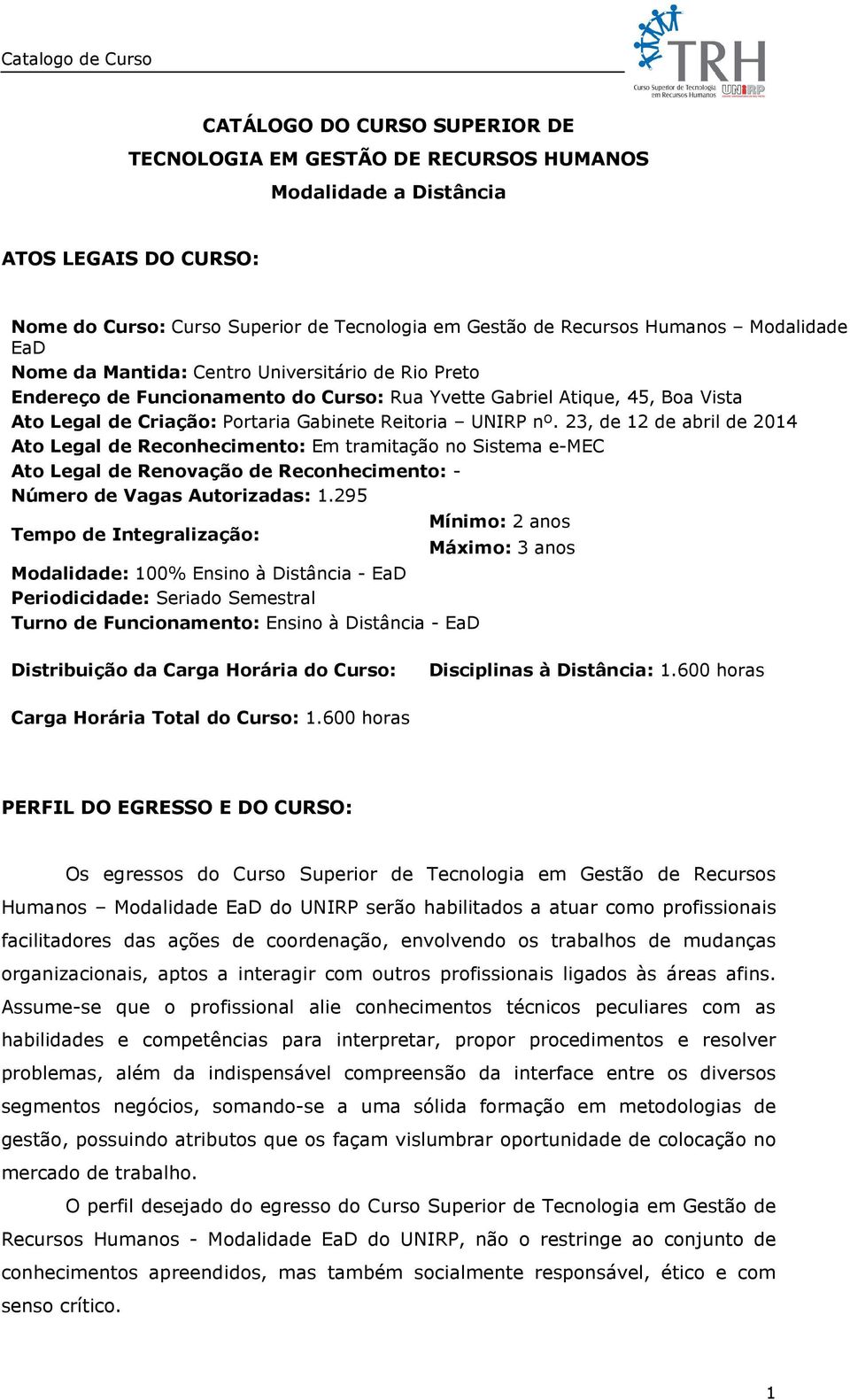 nº. 23, de 12 de abril de 2014 Ato Legal de Reconhecimento: Em tramitação no Sistema e-mec Ato Legal de Renovação de Reconhecimento: - Número de Vagas Autorizadas: 1.