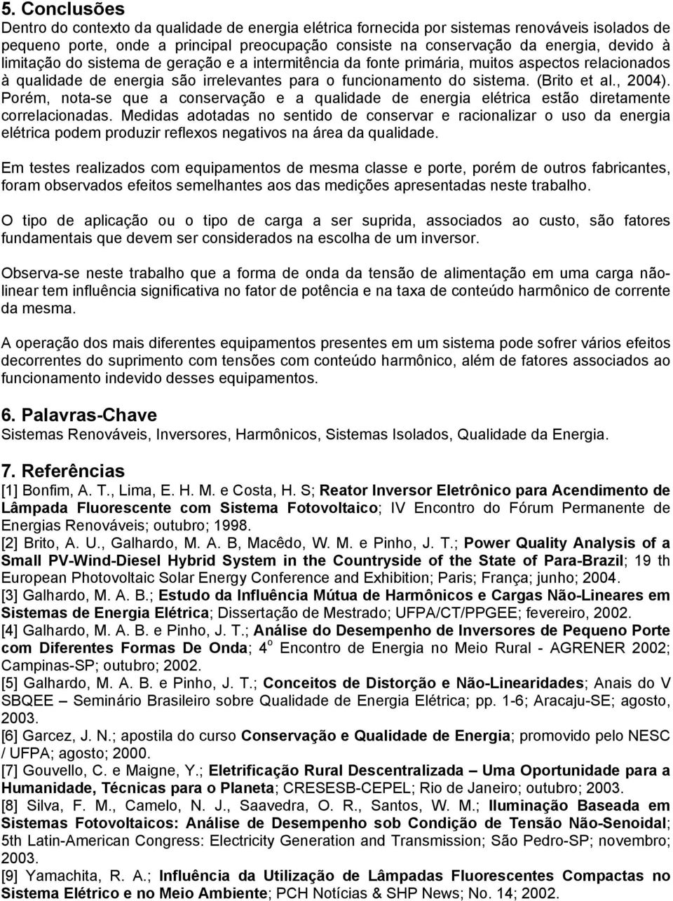 Porém, nota-se que a conservação e a qualidade de energia elétrica estão diretamente correlacionadas.