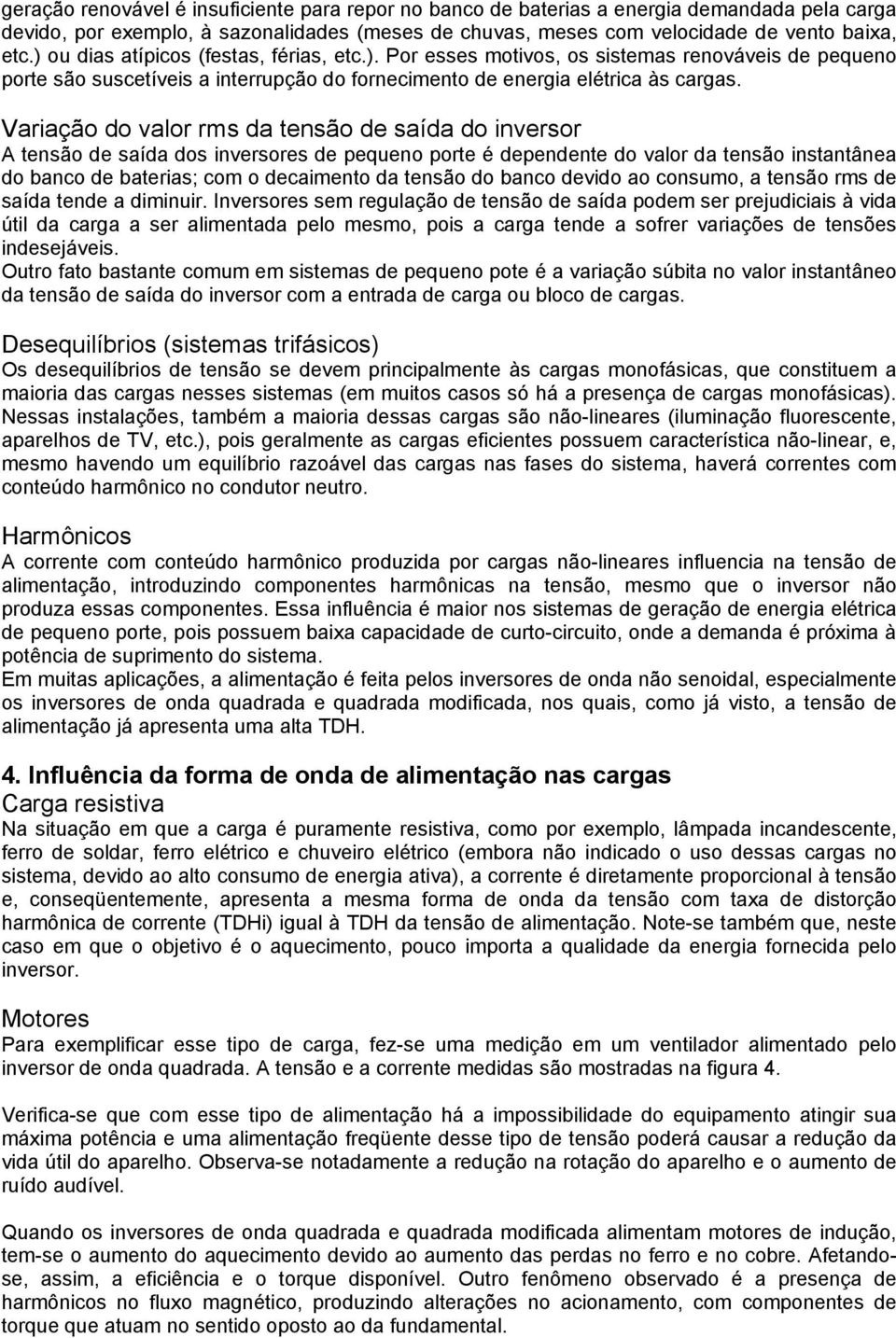 Variação do valor rms da tensão de saída do inversor A tensão de saída dos inversores de pequeno porte é dependente do valor da tensão instantânea do banco de baterias; com o decaimento da tensão do