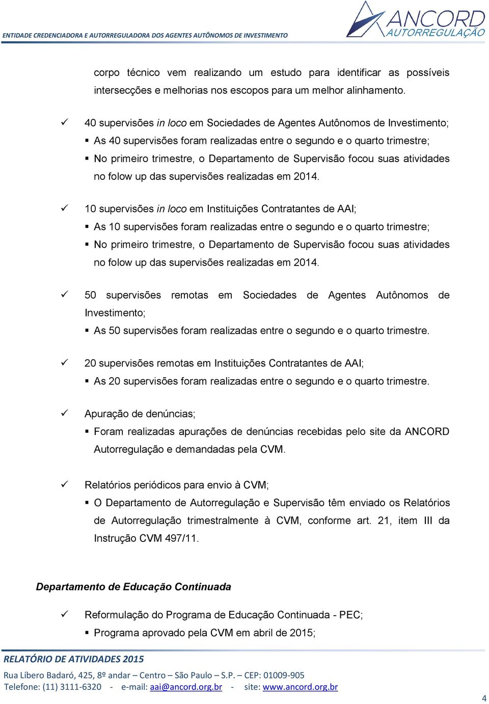 focou suas atividades no folow up das supervisões realizadas em 2014.