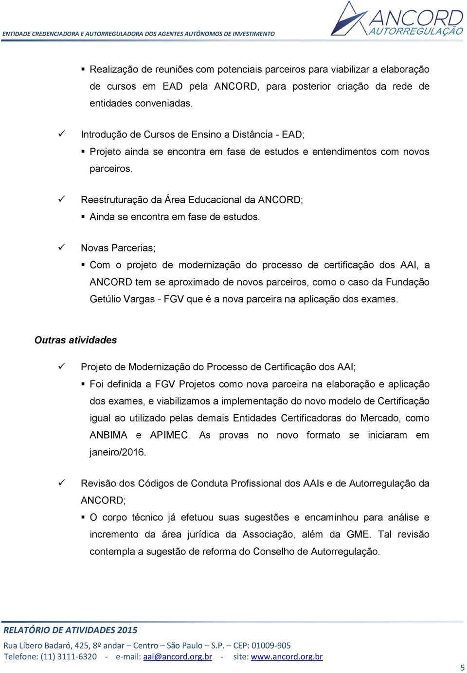 Reestruturação da Área Educacional da ANCORD; Ainda se encontra em fase de estudos.