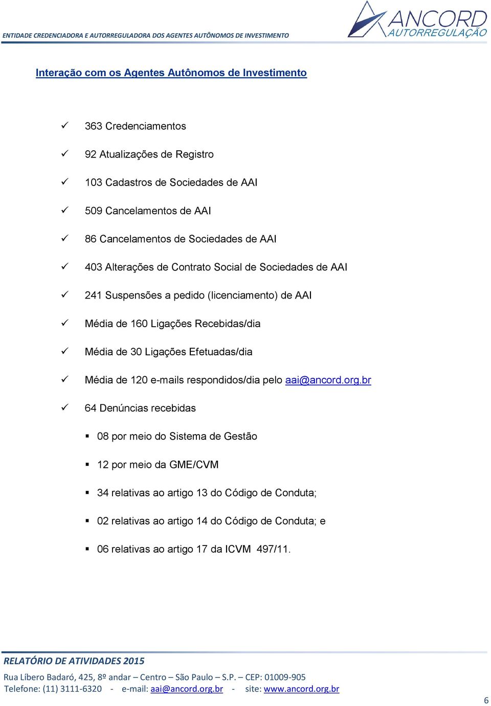 Recebidas/dia Média de 30 Ligações Efetuadas/dia Média de 120 e-mails respondidos/dia pelo aai@ancord.org.