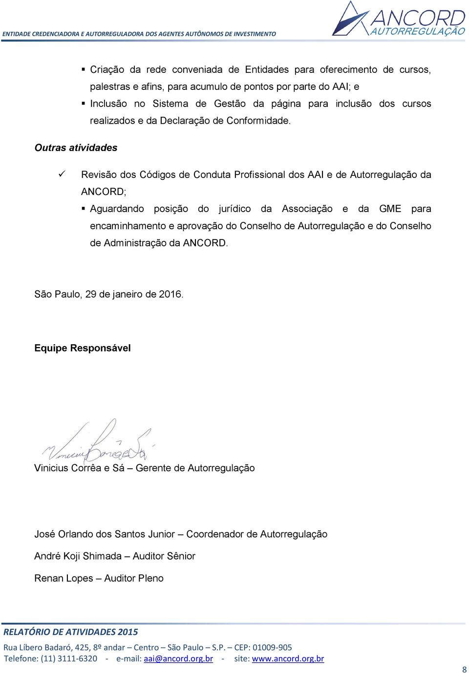 Outras atividades Revisão dos Códigos de Conduta Profissional dos AAI e de Autorregulação da ANCORD; Aguardando posição do jurídico da Associação e da GME para encaminhamento e