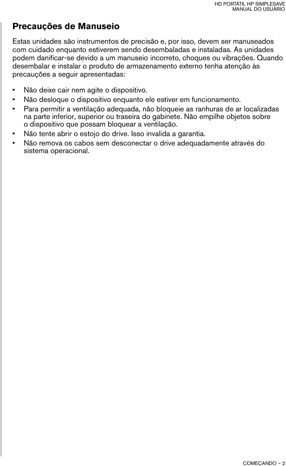 Quando desembalar e instalar o produto de armazenamento externo tenha atenção às precauções a seguir apresentadas: Não deixe cair nem agite o dispositivo.