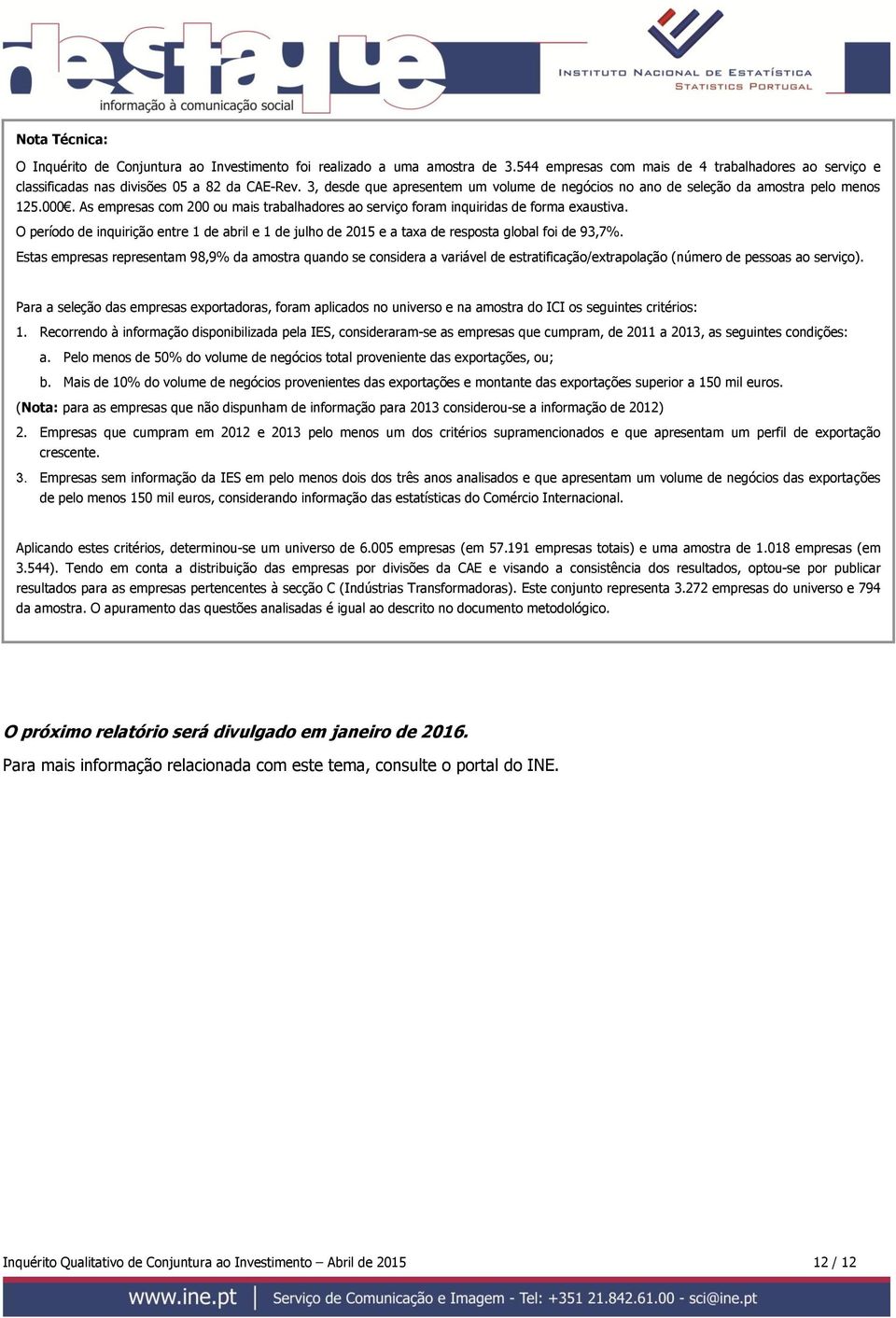 O período de inquirição entre 1 de abril e 1 de julho de 2015 e a taxa de resposta global foi de 93,7%.