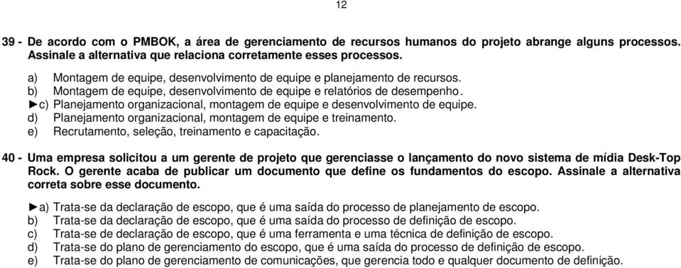 c) Planejamento organizacional, montagem de equipe e desenvolvimento de equipe. d) Planejamento organizacional, montagem de equipe e treinamento. e) Recrutamento, seleção, treinamento e capacitação.