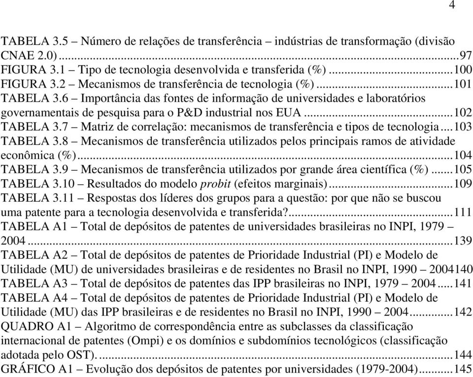 ..102 TABELA 3.7 Matriz de correlação: mecanismos de transferência e tipos de tecnologia...103 TABELA 3.8 Mecanismos de transferência utilizados pelos principais ramos de atividade econômica (%).