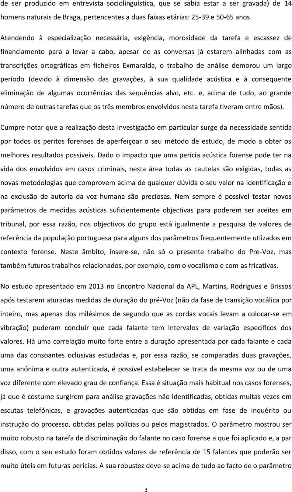 ficheiros Exmaralda, o trabalho de análise demorou um largo período (devido à dimensão das gravações, à sua qualidade acústica e à consequente eliminação de algumas ocorrências das sequências alvo,