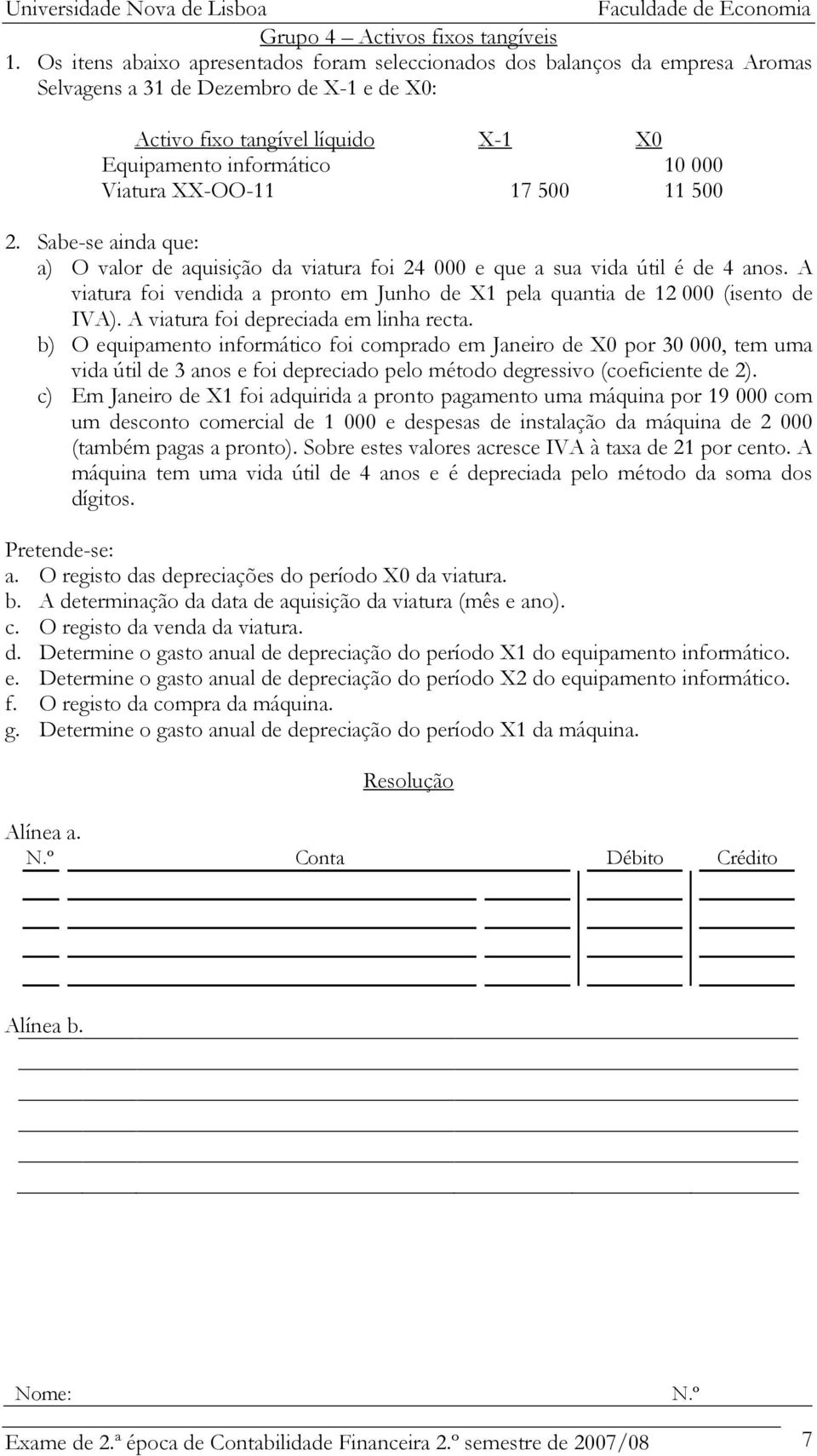 XX-OO-11 17 500 11 500 2. Sabe-se ainda que: a) O valor de aquisição da viatura foi 24 000 e que a sua vida útil é de 4 anos.