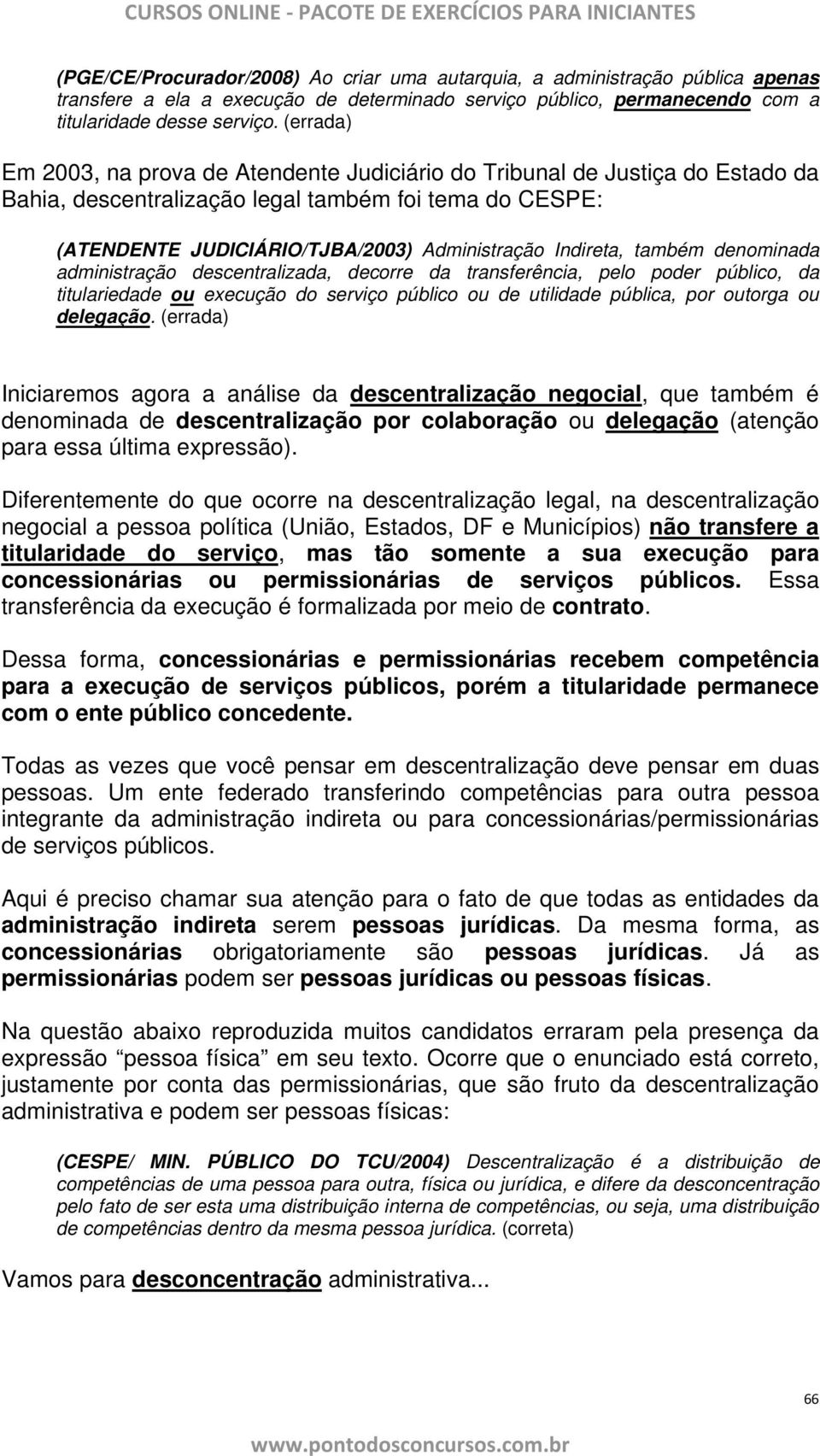 também denominada administração descentralizada, decorre da transferência, pelo poder público, da titulariedade ou execução do serviço público ou de utilidade pública, por outorga ou delegação.