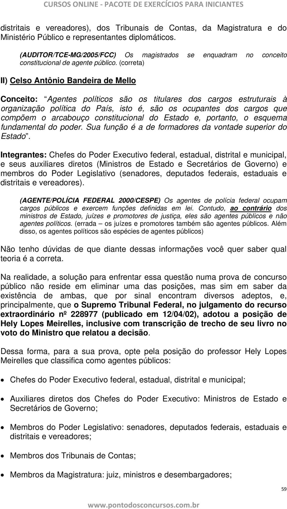 (correta) II) Celso Antônio Bandeira de Mello Conceito: Agentes políticos são os titulares dos cargos estruturais à organização política do País, isto é, são os ocupantes dos cargos que compõem o