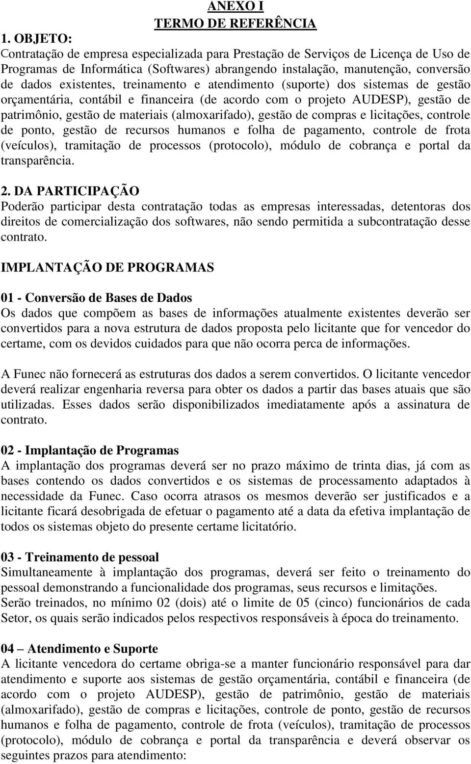 treinamento e atendimento (suporte) dos sistemas de gestão orçamentária, contábil e financeira (de acordo com o projeto AUDESP), gestão de patrimônio, gestão de materiais (almoxarifado), gestão de