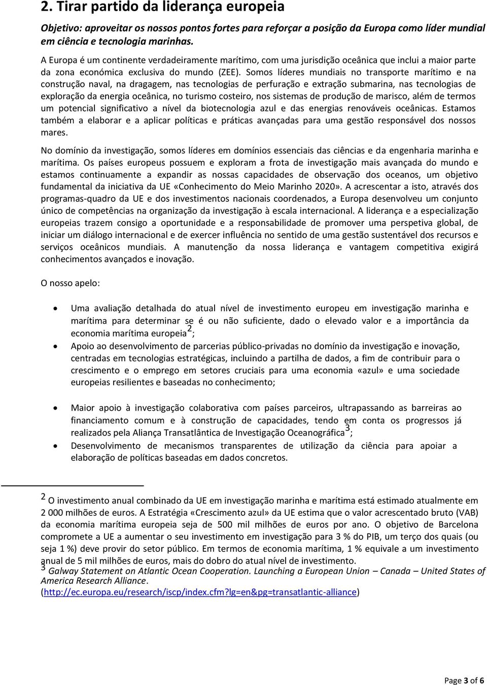 Somos líderes mundiais no transporte marítimo e na construção naval, na dragagem, nas tecnologias de perfuração e extração submarina, nas tecnologias de exploração da energia oceânica, no turismo