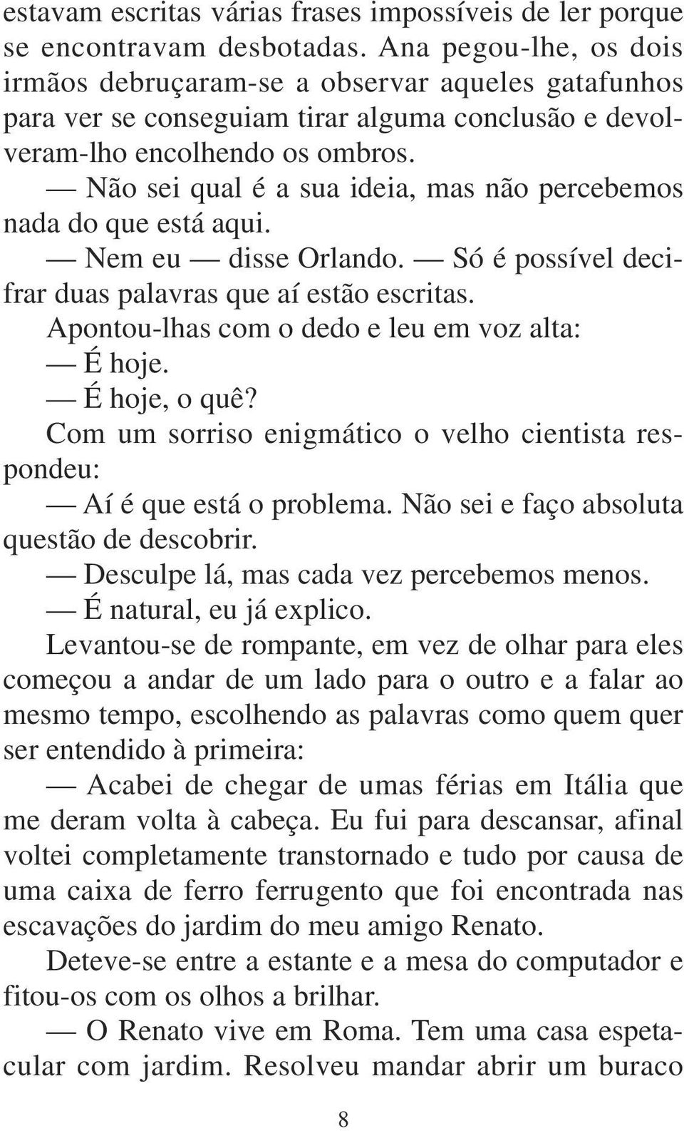 Não sei qual é a sua ideia, mas não percebemos nada do que está aqui. Nem eu disse Orlando. Só é possível decifrar duas palavras que aí estão escritas.