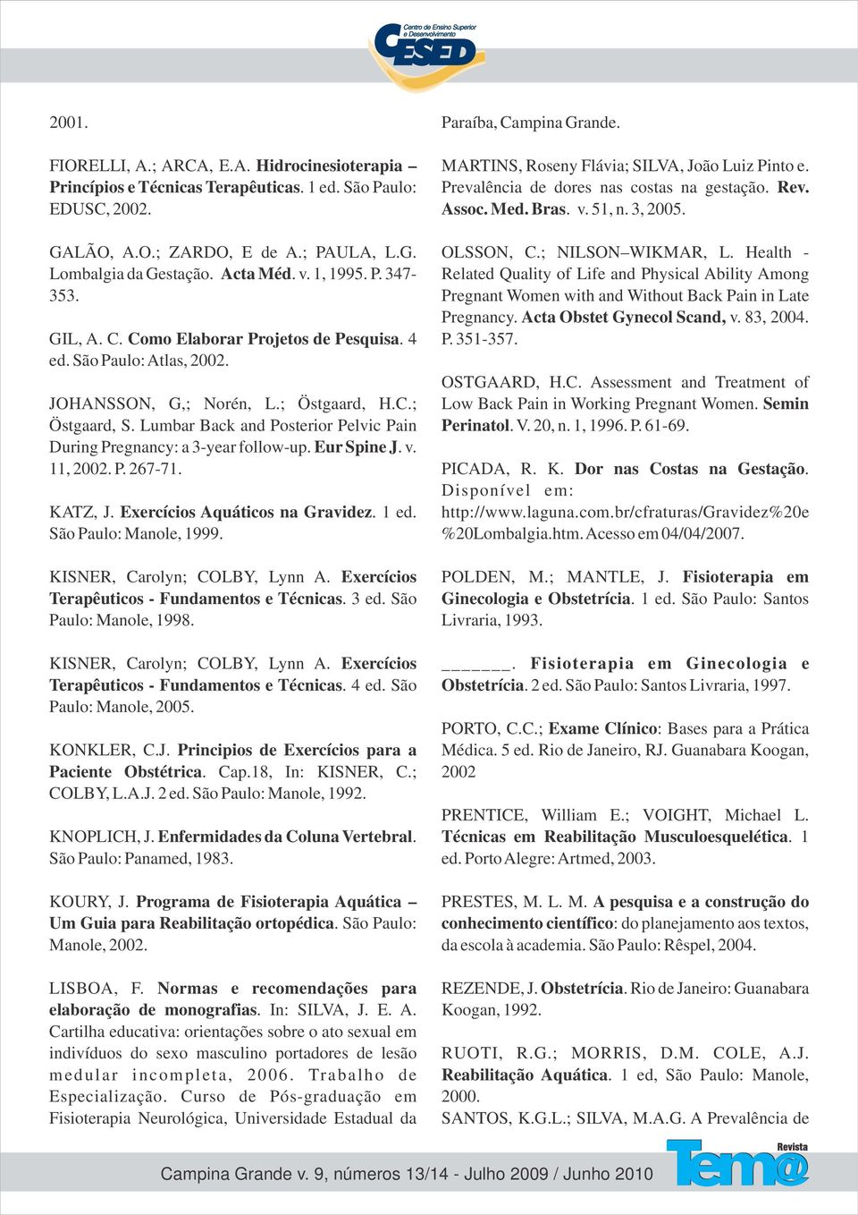 Lumbar Back and Posterior Pelvic Pain During Pregnancy: a 3-year follow-up. Eur Spine J. v. 11, 2002. P. 267-71. KATZ, J. Exercícios Aquáticos na Gravidez. 1 ed. São Paulo: Manole, 1999.
