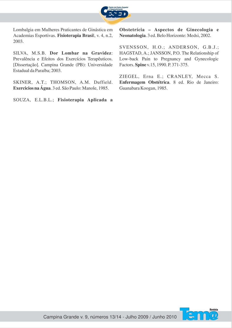 Obstetrícia Aspectos de Ginecologia e Neonatologia. 3 ed. Belo Horizonte: Medsi, 2002. SVENSSON, H.O.; ANDERSON, G.B.J.; HAGSTAD, A.; JANSSON, P.O. The Relationship of Low-back Pain to Pregnancy and Gynecologic Factors.