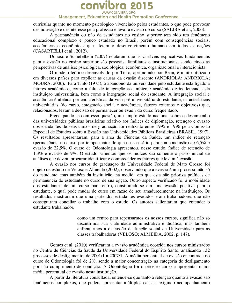 desenvolvimento humano em todas as nações (CASARTELLI et al, 2012) Donoso e Schiefelbein (2007) relataram que as variáveis explicativas fundamentais para a evasão no ensino superior são pessoais,