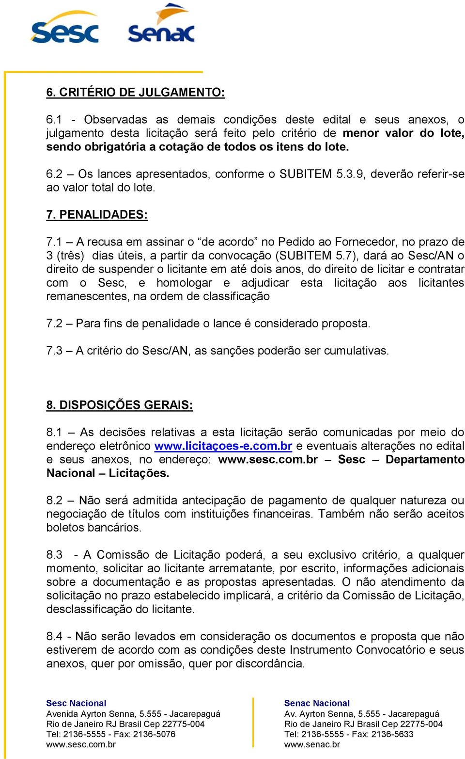 2 Os lances apresentados, conforme o SUBITEM 5.3.9, deverão referir-se ao valor total do lote. 7. PENALIDADES: 7.