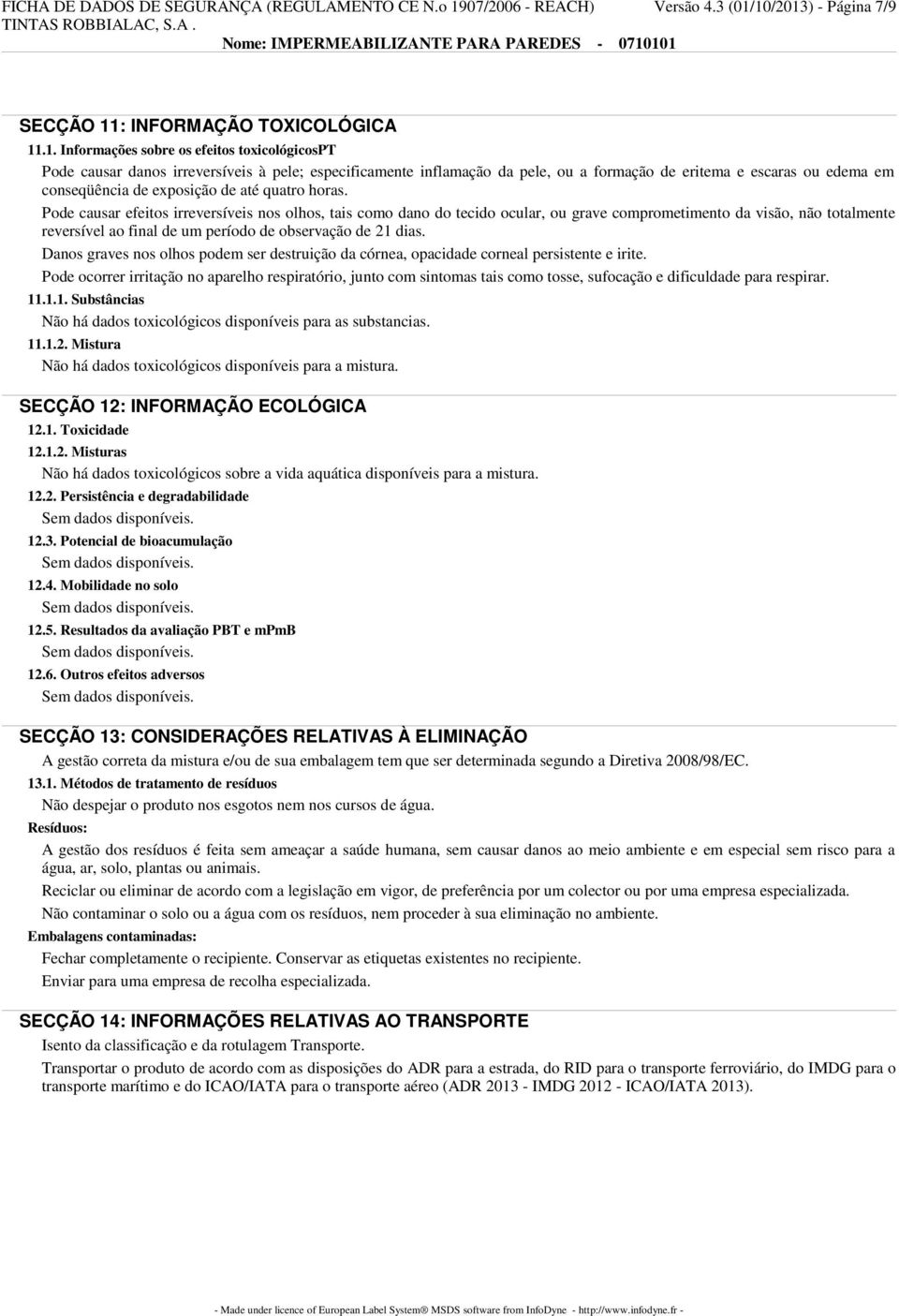 10/2013) - Página 7/9 SECÇÃO 11: INFORMAÇÃO TOXICOLÓGICA 11.1. Informações sobre os efeitos toxicológicospt Pode causar danos irreversíveis à pele; especificamente inflamação da pele, ou a formação