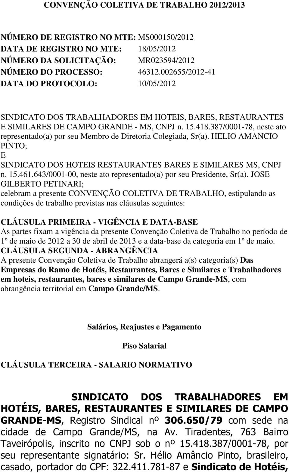 387/0001-78, neste ato representado(a) por seu Membro de Diretoria Colegiada, Sr(a). HELIO AMANCIO PINTO; E SINDICATO DOS HOTEIS RESTAURANTES BARES E SIMILARES MS, CNPJ n. 15.461.