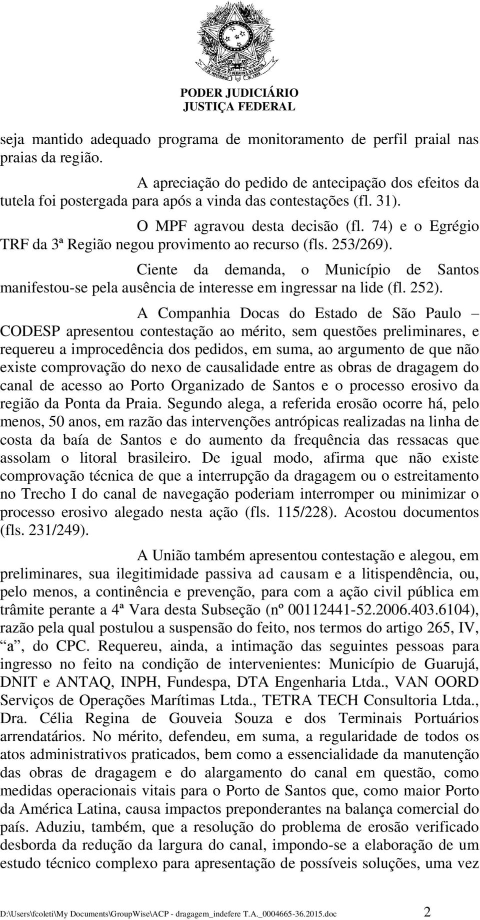 74) e o Egrégio TRF da 3ª Região negou provimento ao recurso (fls. 253/269). Ciente da demanda, o Município de Santos manifestou-se pela ausência de interesse em ingressar na lide (fl. 252).