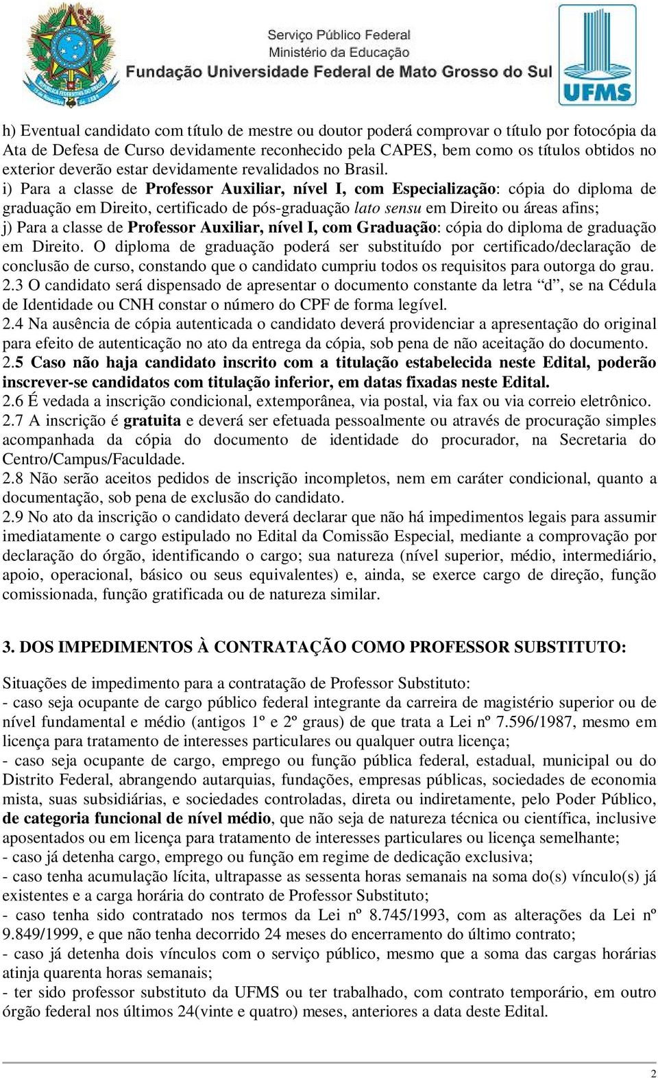 i) Para a classe de Professor Auxiliar, nível I, com Especialização: cópia do diploma de graduação em Direito, certificado de pós-graduação lato sensu em Direito ou áreas afins; j) Para a classe de