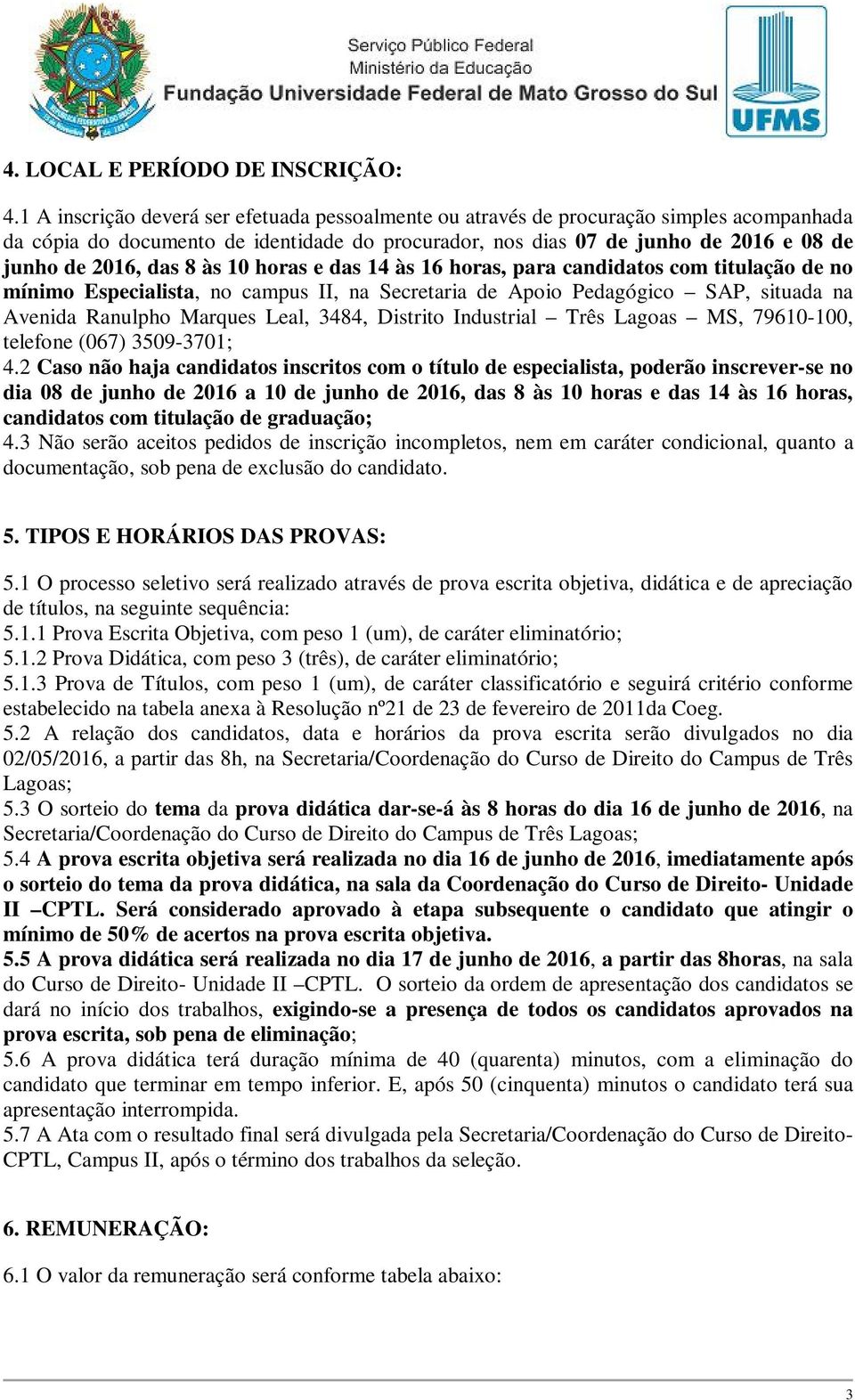 8 às 10 horas e das 14 às 16 horas, para candidatos com titulação de no mínimo Especialista, no campus II, na Secretaria de Apoio Pedagógico SAP, situada na Avenida Ranulpho Marques Leal, 3484,