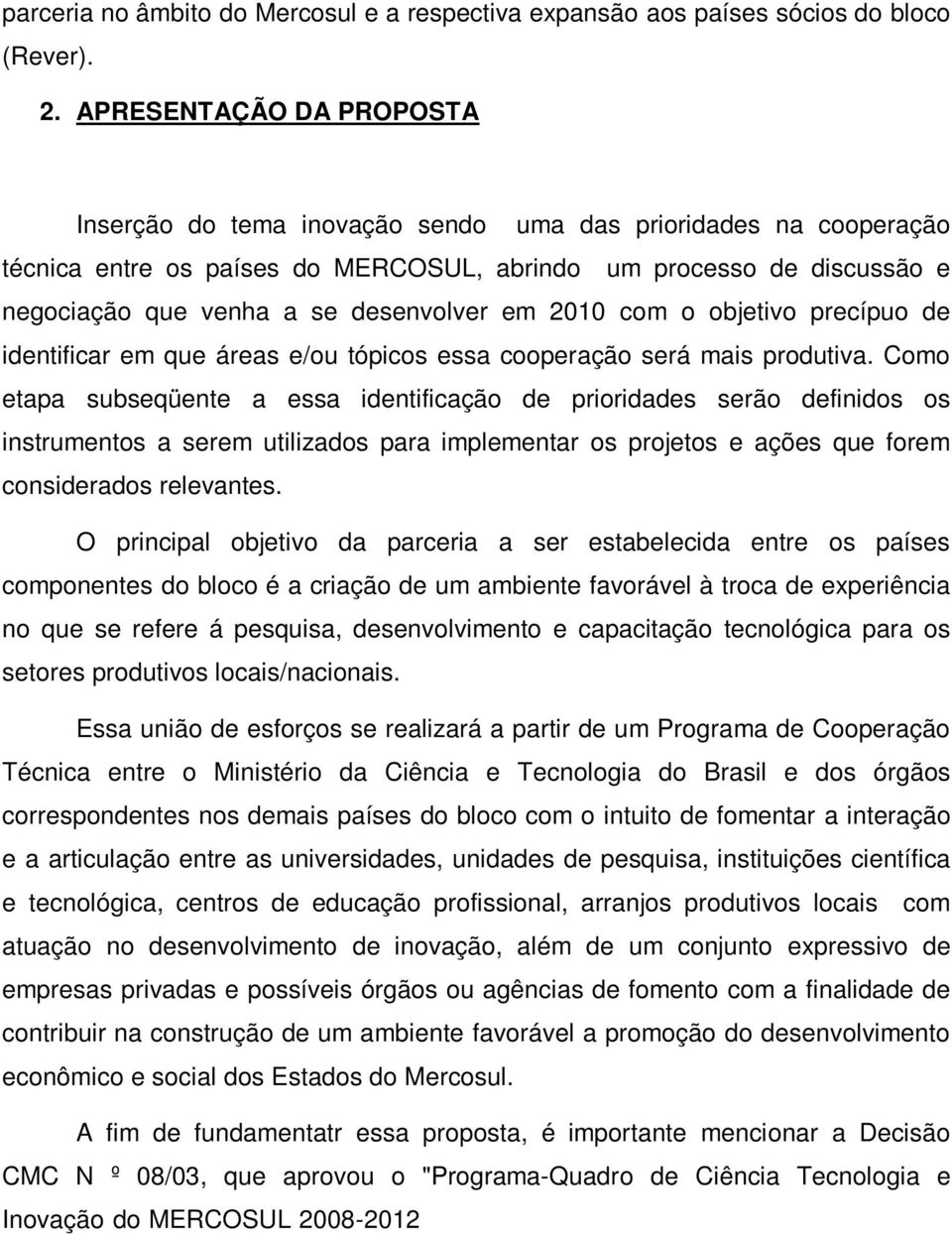 desenvolver em 2010 com o objetivo precípuo de identificar em que áreas e/ou tópicos essa cooperação será mais produtiva.