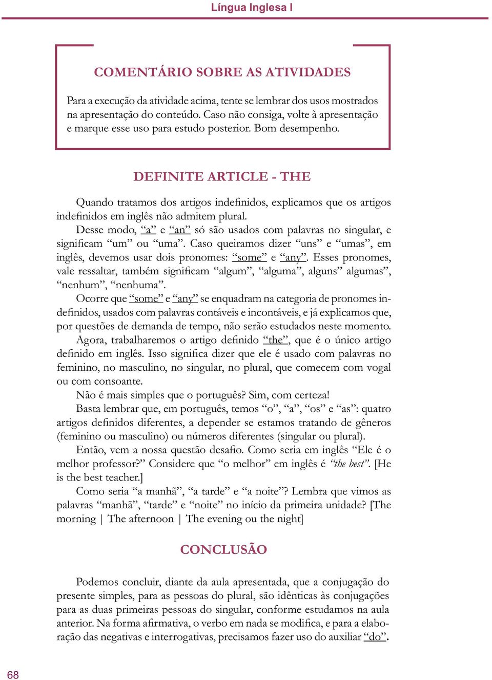 DEFINITE ARTICLE - THE Quando tratamos dos artigos indefinidos, explicamos que os artigos indefinidos em inglês não admitem plural.