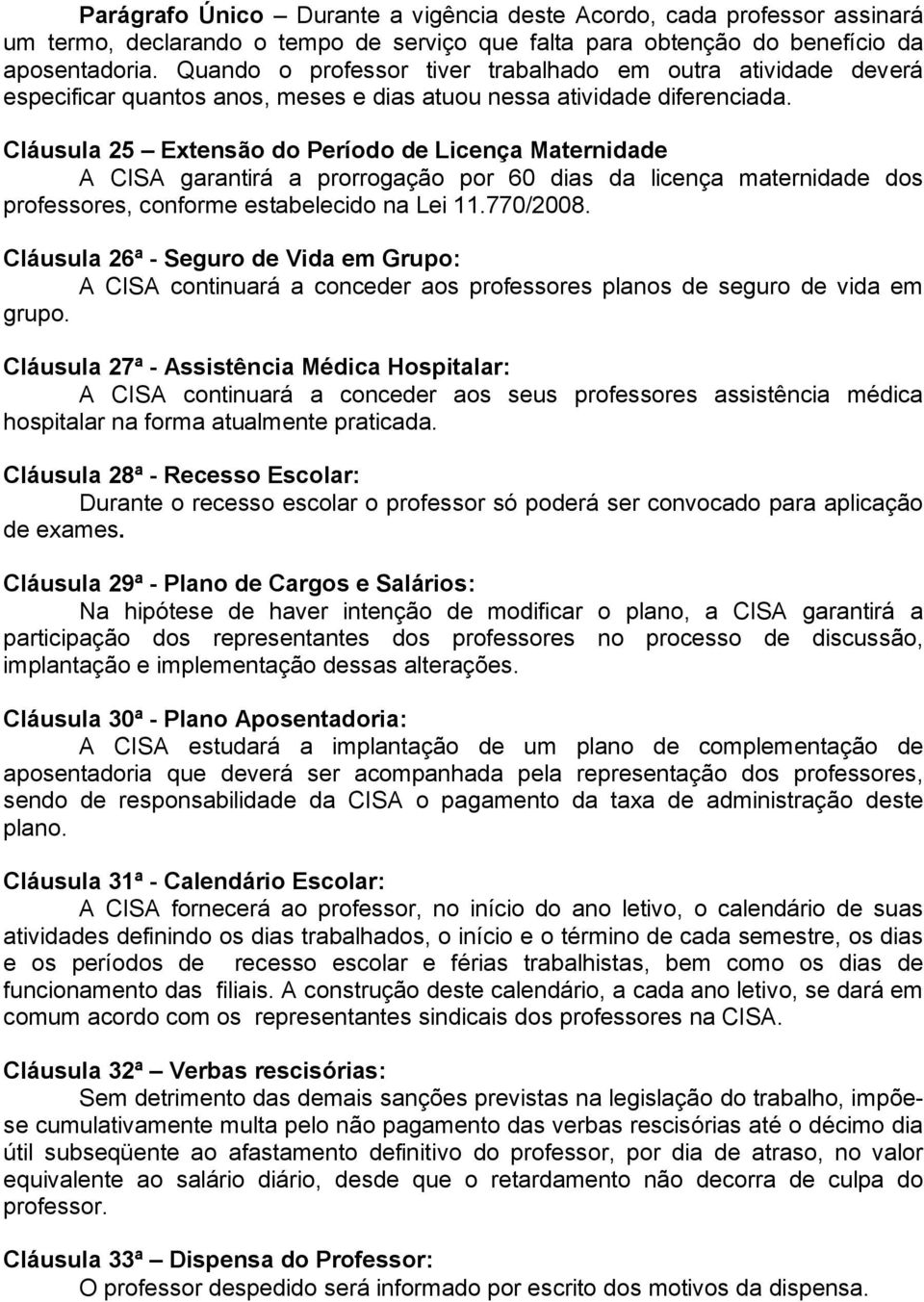 Cláusula 25 Extensão do Período de Licença Maternidade A CISA garantirá a prorrogação por 60 dias da licença maternidade dos professores, conforme estabelecido na Lei 11.770/2008.