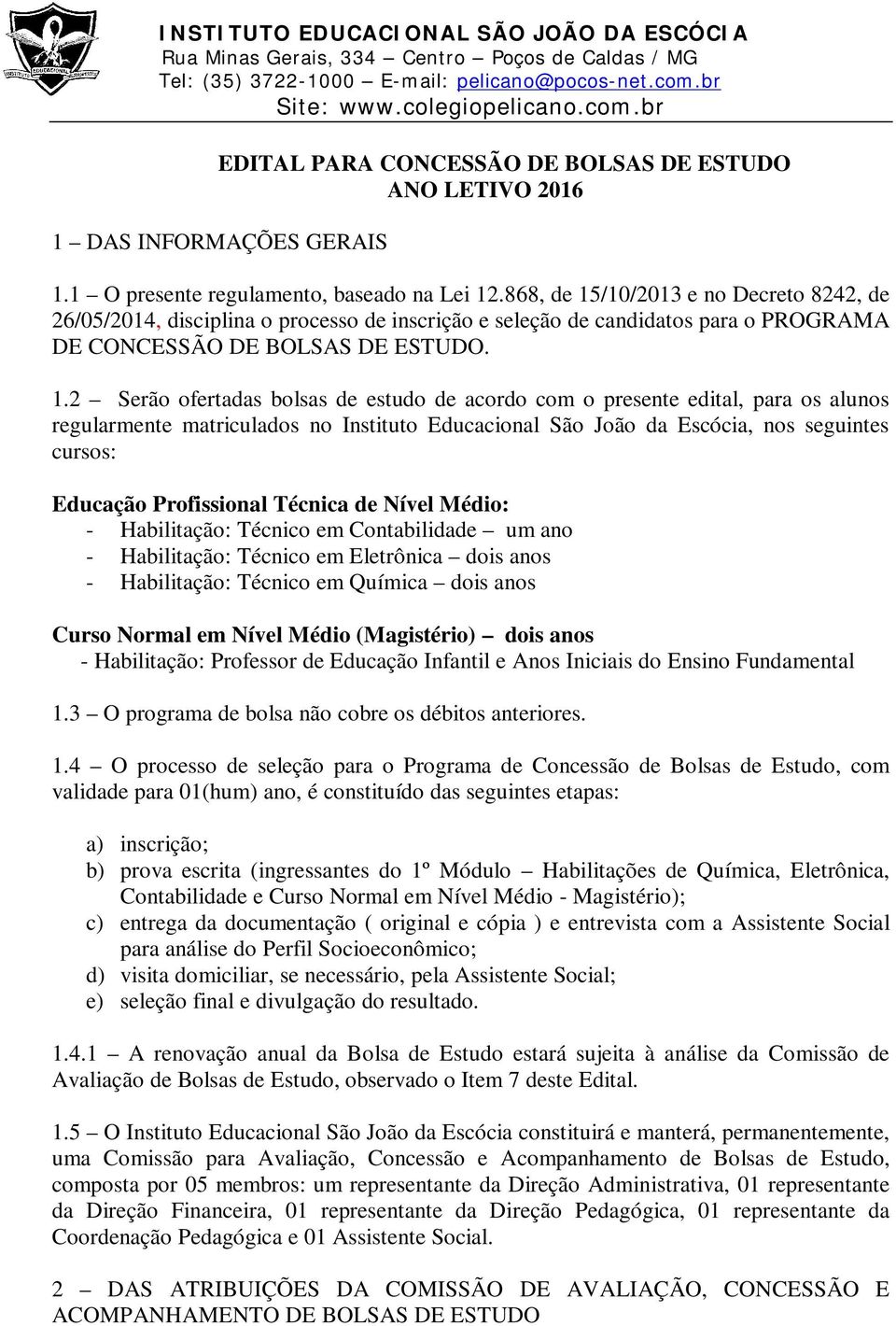 /10/2013 e no Decreto 8242, de 26/05/2014, disciplina o processo de inscrição e seleção de candidatos para o PROGRAMA DE CONCESSÃO DE BOLSAS DE ESTUDO. 1.